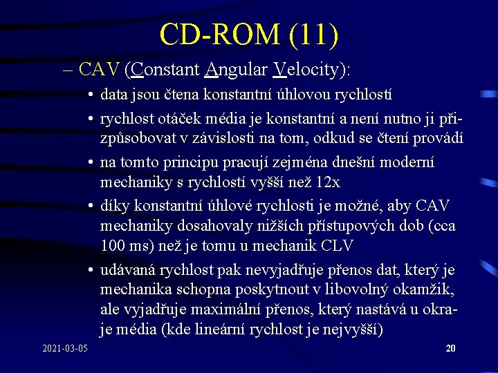 CD-ROM (11) – CAV (Constant Angular Velocity): • data jsou čtena konstantní úhlovou rychlostí