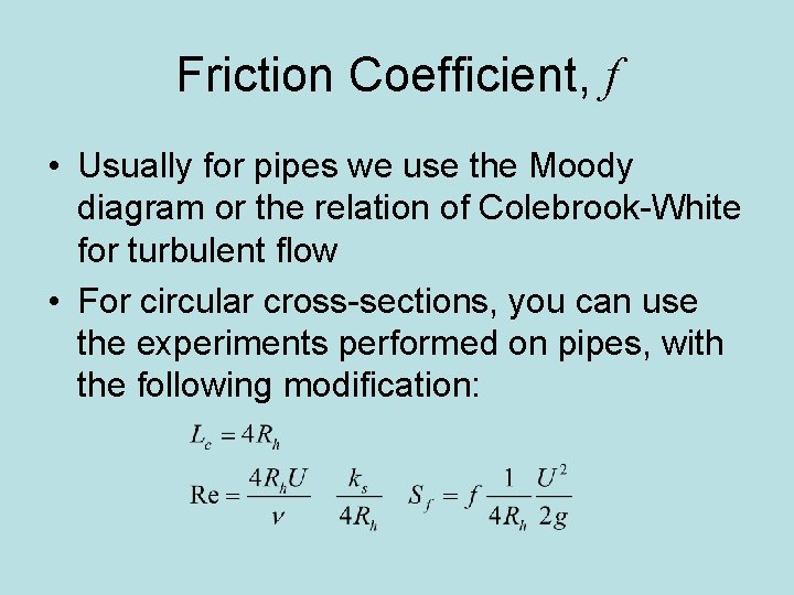 Friction Coefficient, f • Usually for pipes we use the Moody diagram or the