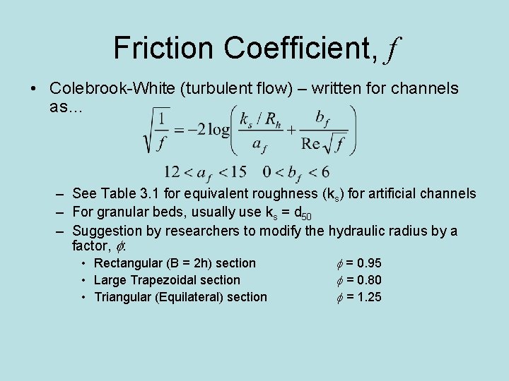 Friction Coefficient, f • Colebrook-White (turbulent flow) – written for channels as… – See