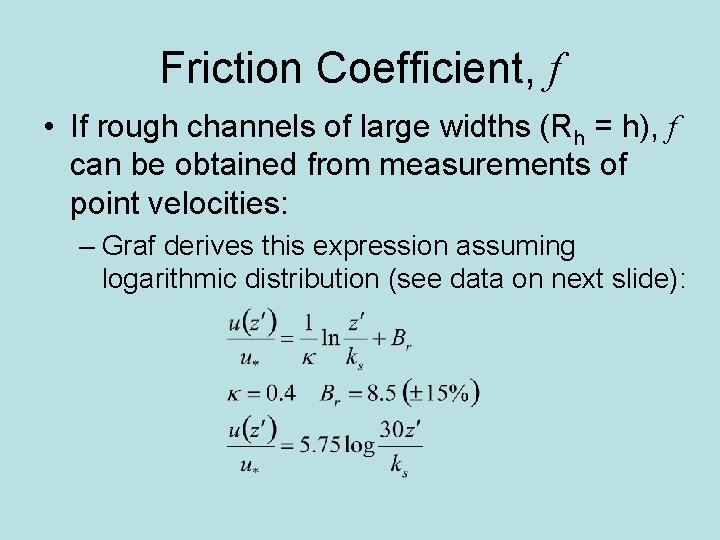 Friction Coefficient, f • If rough channels of large widths (Rh = h), f