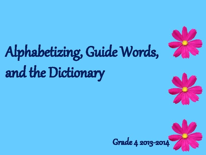 Alphabetizing, Guide Words, and the Dictionary Grade 4 2013 -2014 