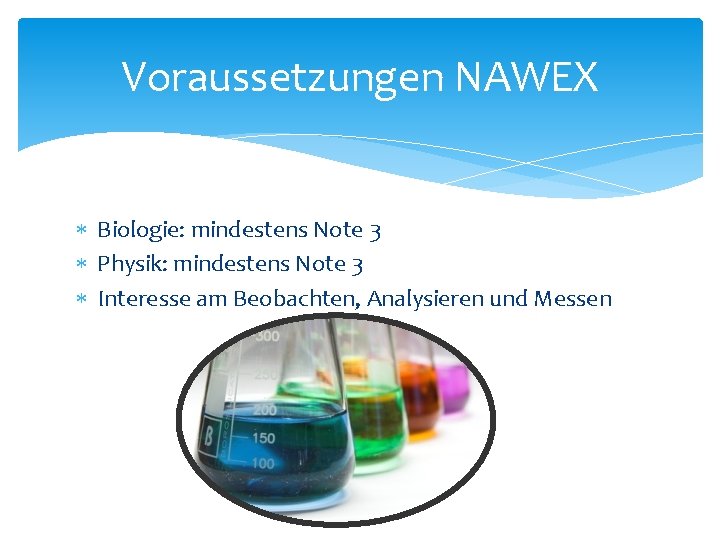 Voraussetzungen NAWEX Biologie: mindestens Note 3 Physik: mindestens Note 3 Interesse am Beobachten, Analysieren
