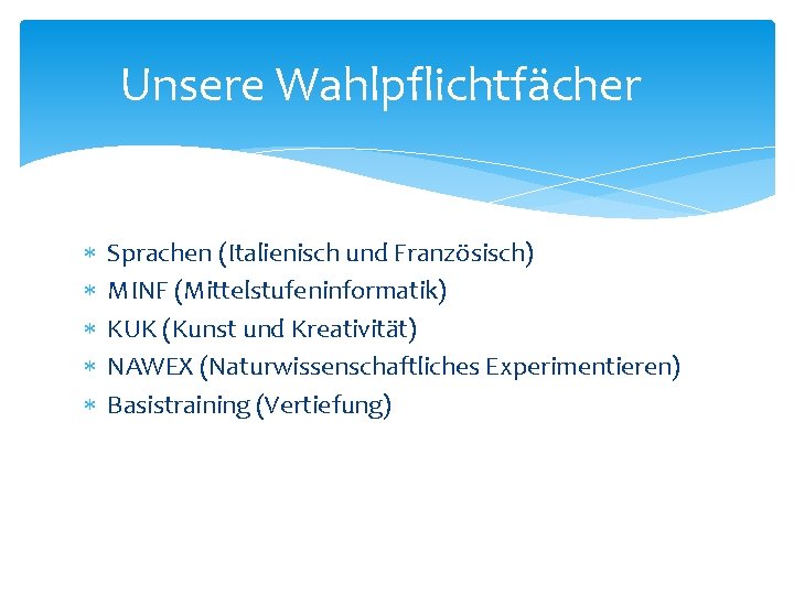 Unsere Wahlpflichtfächer Sprachen (Italienisch und Französisch) MINF (Mittelstufeninformatik) KUK (Kunst und Kreativität) NAWEX (Naturwissenschaftliches