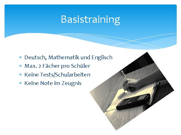 Basistraining Deutsch, Mathematik und Englisch Max. 2 Fächer pro Schüler Keine Tests/Schularbeiten Keine Note