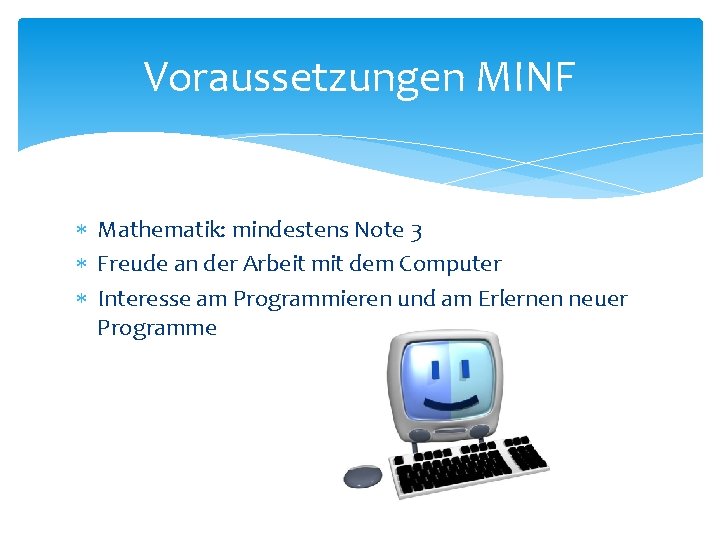 Voraussetzungen MINF Mathematik: mindestens Note 3 Freude an der Arbeit mit dem Computer Interesse