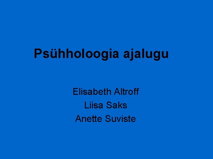 Psühholoogia ajalugu Elisabeth Altroff Liisa Saks Anette Suviste 