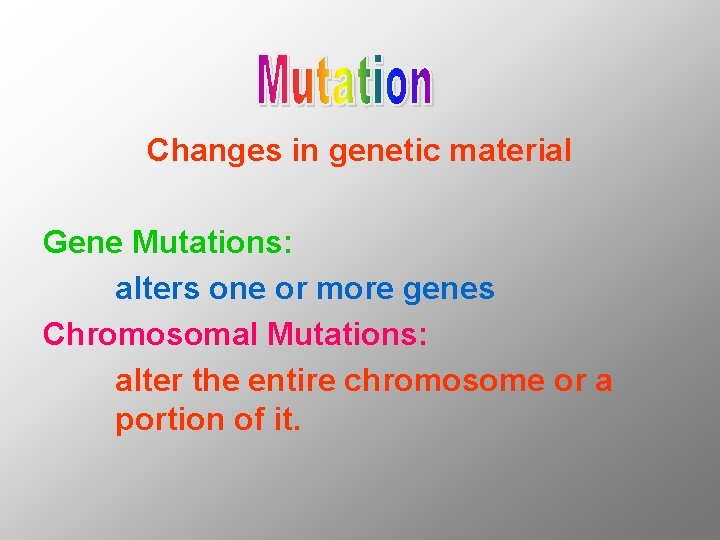Changes in genetic material Gene Mutations: alters one or more genes Chromosomal Mutations: alter Changes in genetic material Gene Mutations: alters one or more genes Chromosomal Mutations: alter