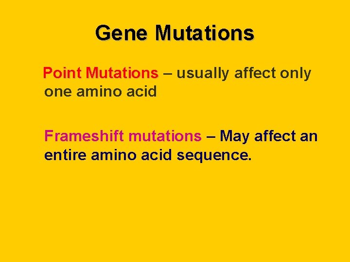 Gene Mutations Point Mutations – usually affect only one amino acid Frameshift mutations – Gene Mutations Point Mutations – usually affect only one amino acid Frameshift mutations –