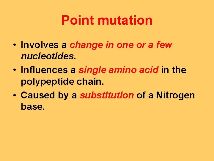 Point mutation • Involves a change in one or a few nucleotides. • Influences Point mutation • Involves a change in one or a few nucleotides. • Influences
