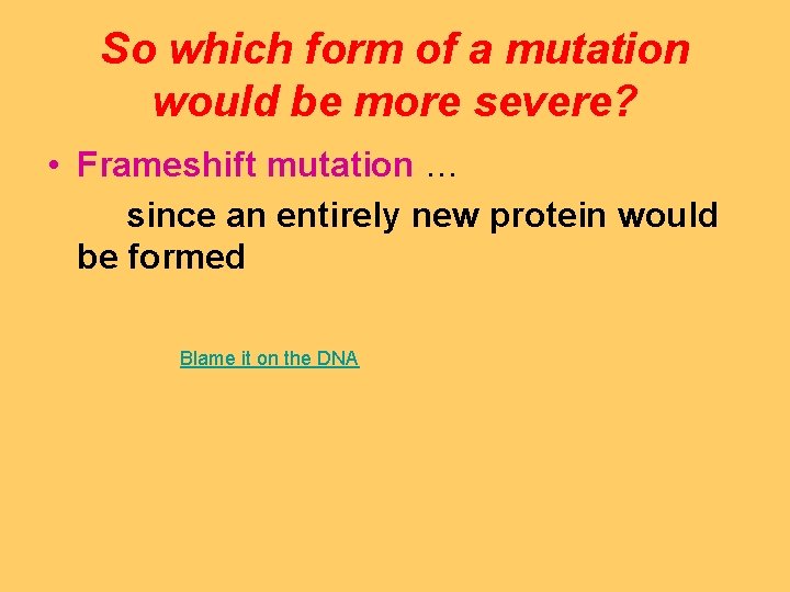 So which form of a mutation would be more severe? • Frameshift mutation … So which form of a mutation would be more severe? • Frameshift mutation …