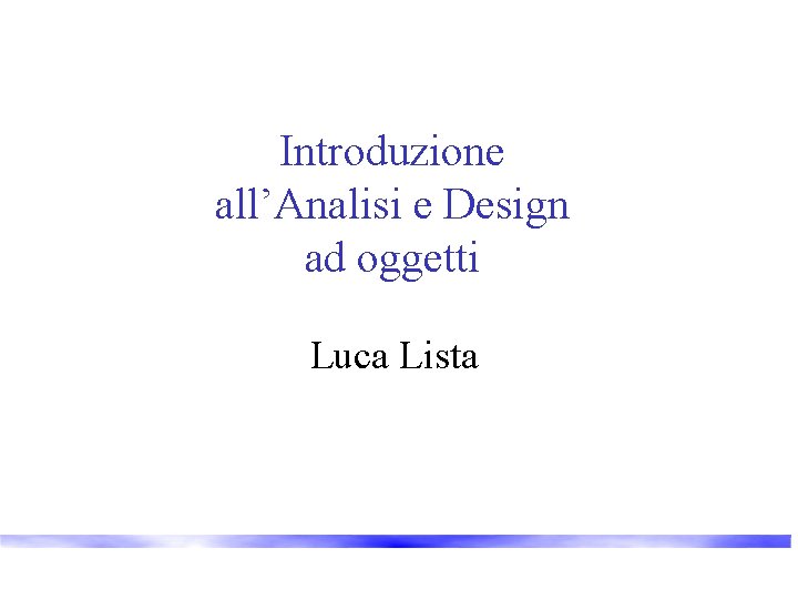 Introduzione all’Analisi e Design ad oggetti Luca Lista 