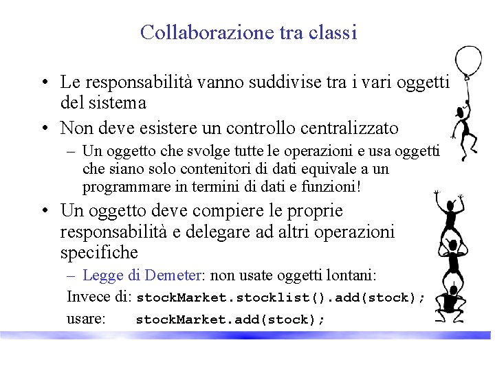 Collaborazione tra classi • Le responsabilità vanno suddivise tra i vari oggetti del sistema