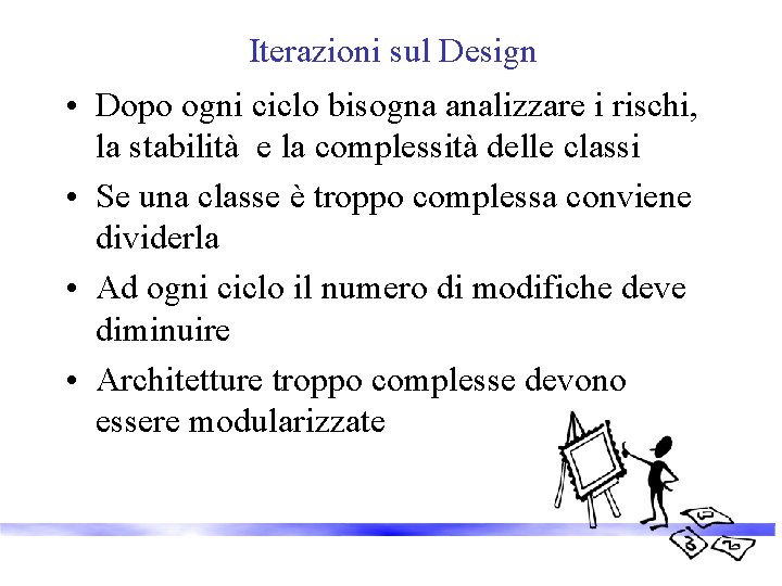 Iterazioni sul Design • Dopo ogni ciclo bisogna analizzare i rischi, la stabilità e