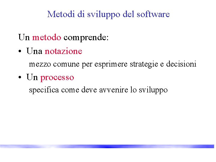 Metodi di sviluppo del software Un metodo comprende: • Una notazione mezzo comune per