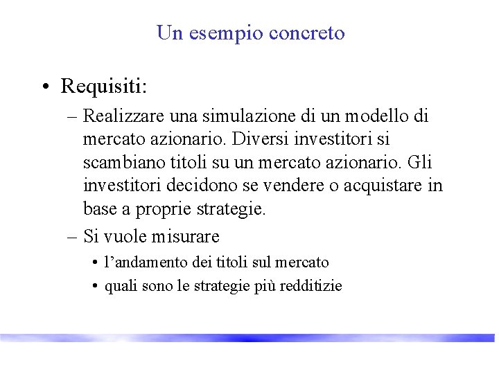 Un esempio concreto • Requisiti: – Realizzare una simulazione di un modello di mercato