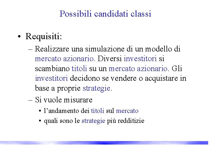 Possibili candidati classi • Requisiti: – Realizzare una simulazione di un modello di mercato