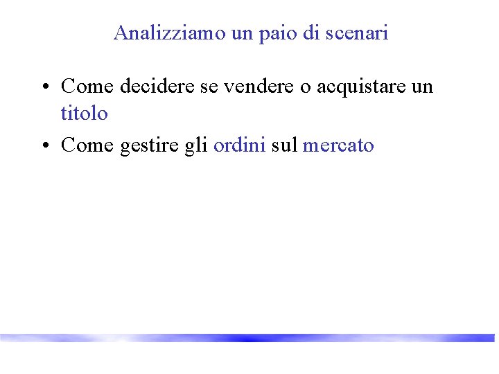 Analizziamo un paio di scenari • Come decidere se vendere o acquistare un titolo