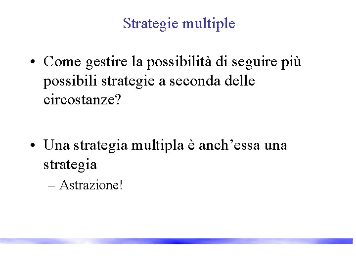Strategie multiple • Come gestire la possibilità di seguire più possibili strategie a seconda