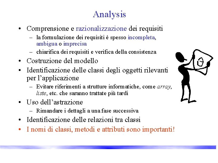 Analysis • Comprensione e razionalizzazione dei requisiti – la formulazione dei requisiti è spesso