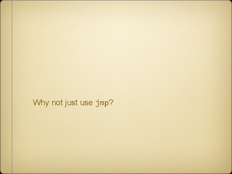 Why not just use jmp? 