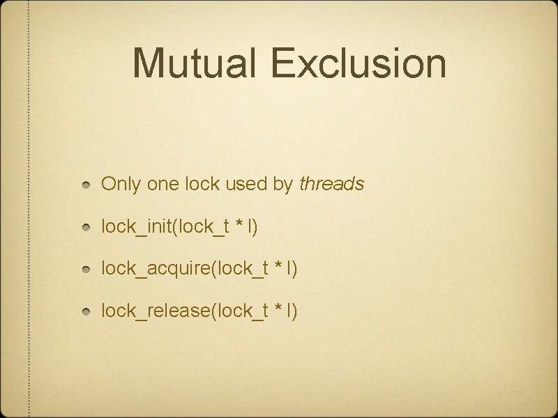 Mutual Exclusion Only one lock used by threads lock_init(lock_t * l) lock_acquire(lock_t * l)