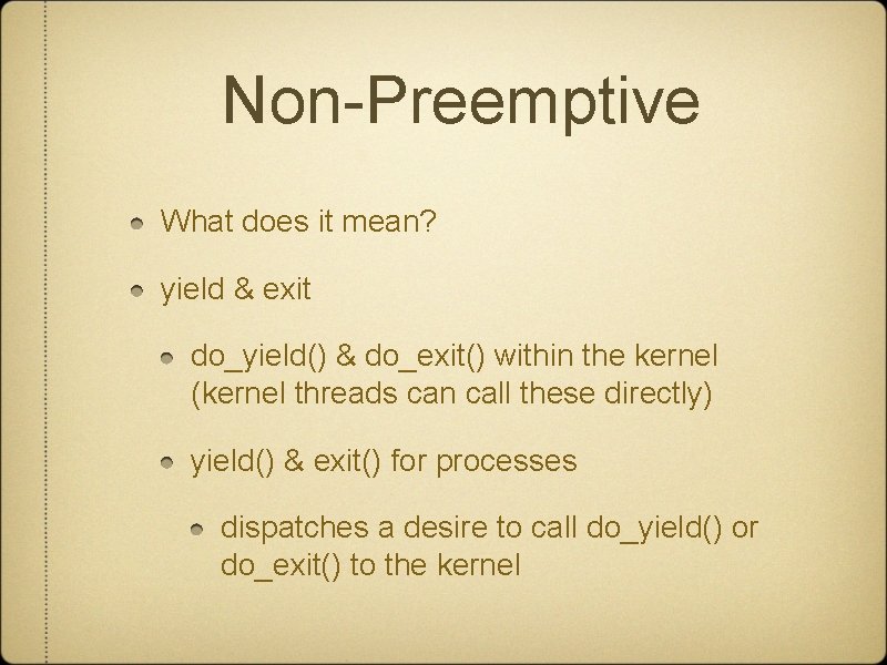 Non-Preemptive What does it mean? yield & exit do_yield() & do_exit() within the kernel