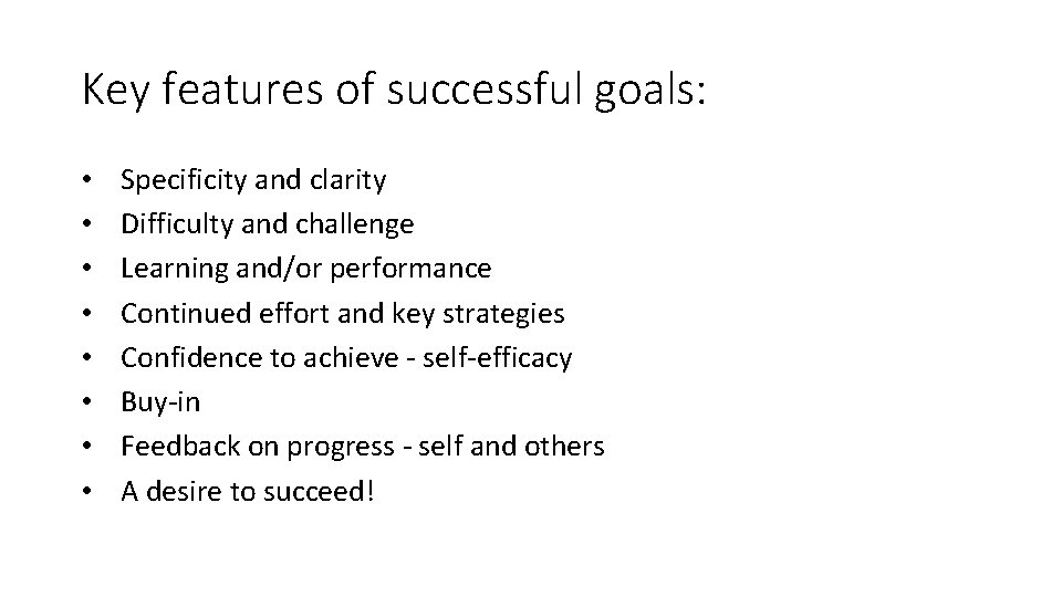 Key features of successful goals: • • Specificity and clarity Difficulty and challenge Learning