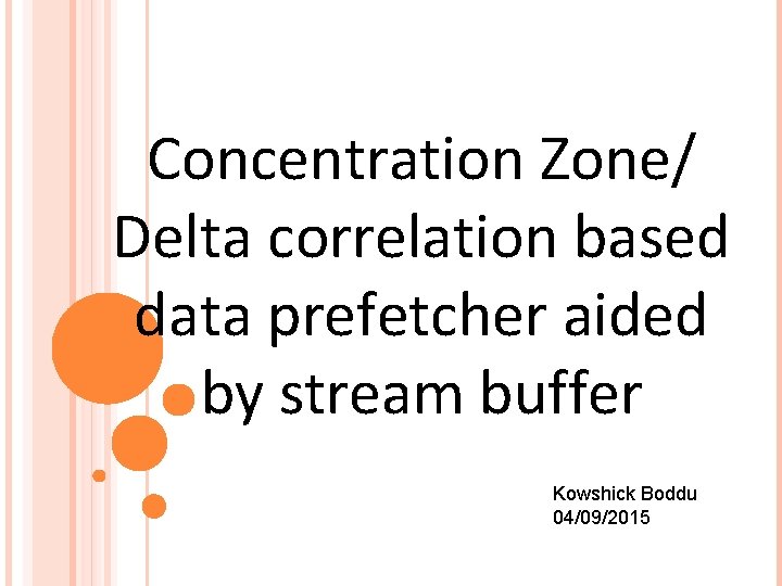 Concentration Zone/ Delta correlation based data prefetcher aided by stream buffer Kowshick Boddu 04/09/2015