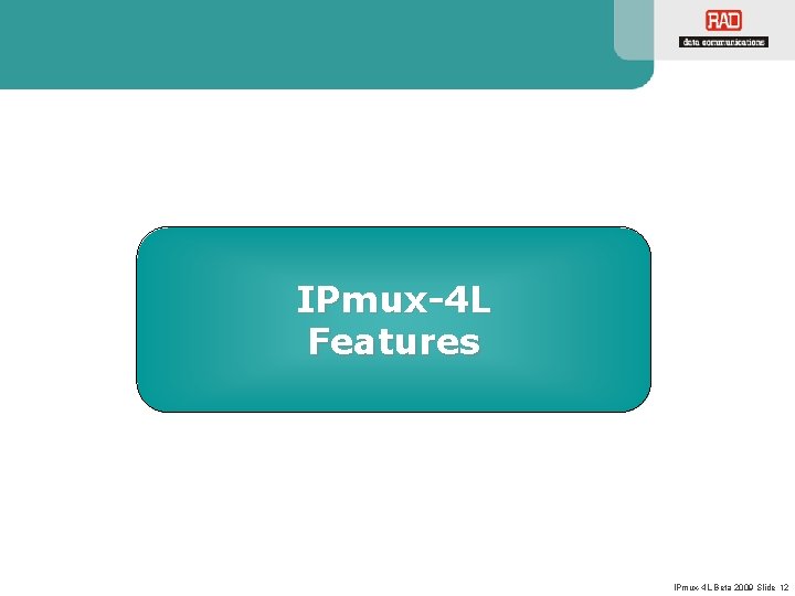 IPmux-4 L Features IPmux-4 L Beta 2009 Slide 12 IPmux-4 L Features IPmux-4 L Beta 2009 Slide 12