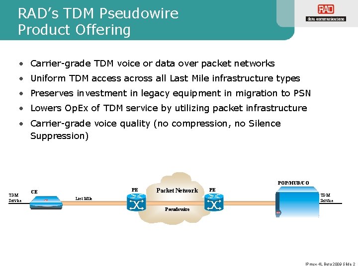 RAD’s TDM Pseudowire Product Offering • Carrier-grade TDM voice or data over packet networks RAD’s TDM Pseudowire Product Offering • Carrier-grade TDM voice or data over packet networks