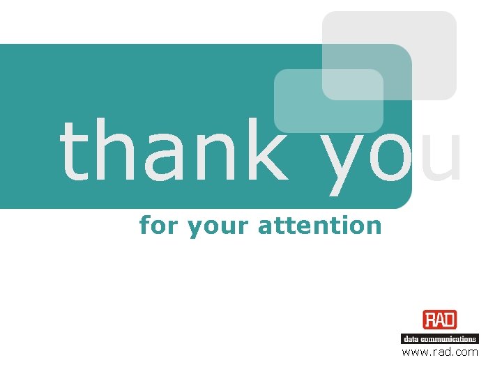 thank you for your attention www. rad. com IPmux-4 L Beta 2009 Slide 21 thank you for your attention www. rad. com IPmux-4 L Beta 2009 Slide 21