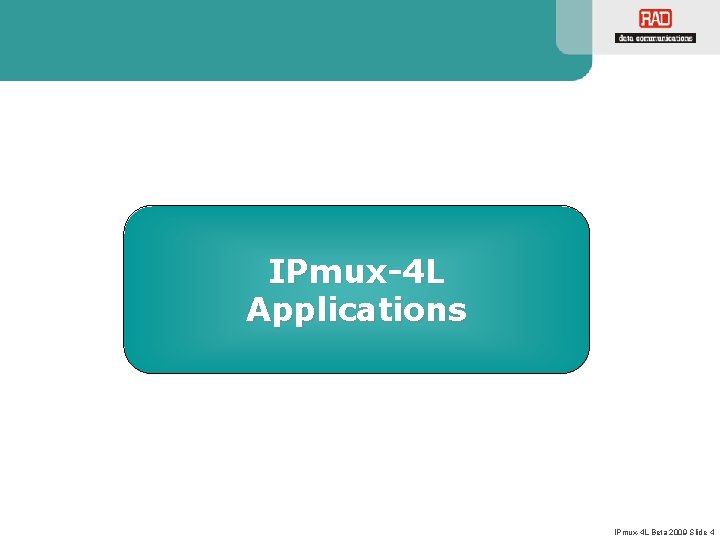 IPmux-4 L Applications IPmux-4 L Beta 2009 Slide 4 IPmux-4 L Applications IPmux-4 L Beta 2009 Slide 4