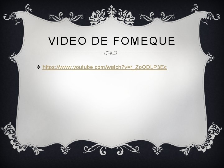 VIDEO DE FOMEQUE v https: //www. youtube. com/watch? v=r_Zo. QDLP 3 Ec 