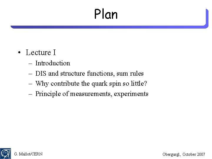 Plan • Lecture I – – Introduction DIS and structure functions, sum rules Why