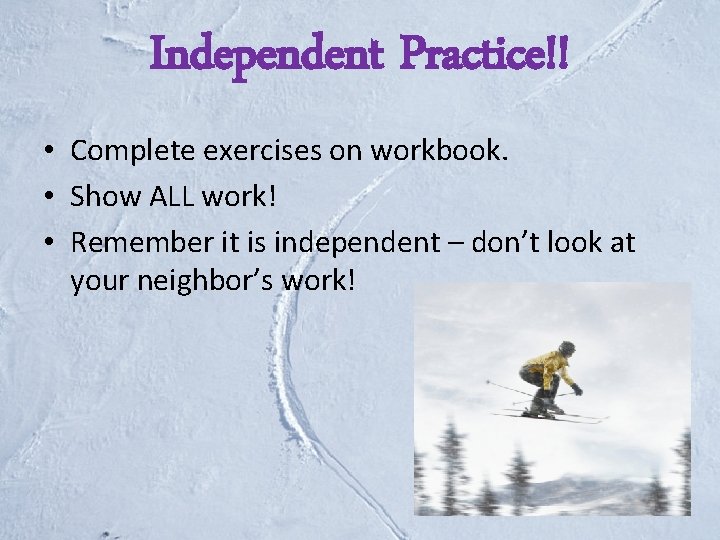 Independent Practice!! • Complete exercises on workbook. • Show ALL work! • Remember it