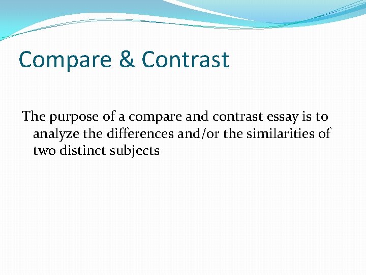 Compare & Contrast The purpose of a compare and contrast essay is to analyze