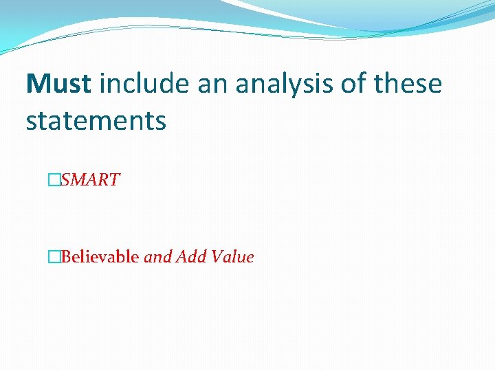 Must include an analysis of these statements �SMART �Believable and Add Value 