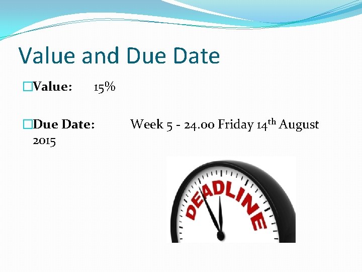 Value and Due Date �Value: 15% �Due Date: 2015 Week 5 - 24. 00