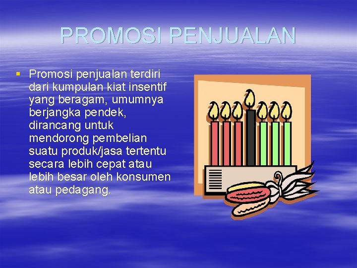 PROMOSI PENJUALAN § Promosi penjualan terdiri dari kumpulan kiat insentif yang beragam, umumnya berjangka