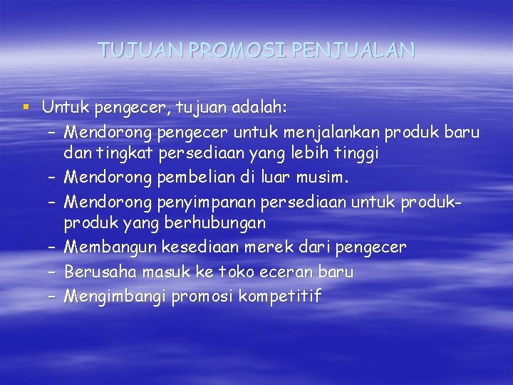 TUJUAN PROMOSI PENJUALAN § Untuk pengecer, tujuan adalah: – Mendorong pengecer untuk menjalankan produk