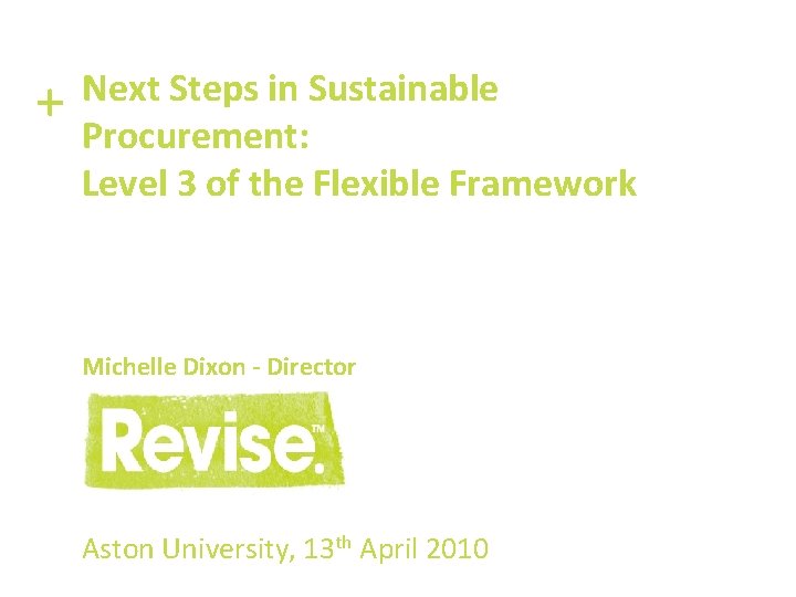 + Next Steps in Sustainable Procurement: Level 3 of the Flexible Framework Michelle Dixon