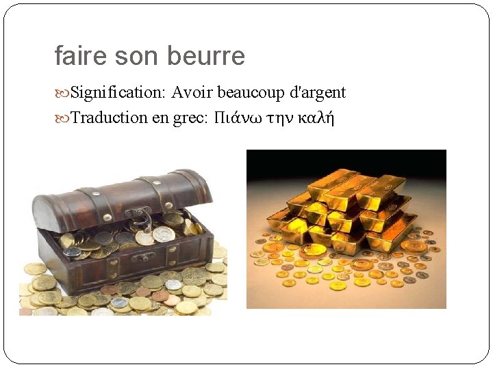 faire son beurre Signification: Avoir beaucoup d'argent Traduction en grec: Πιάνω την καλή 