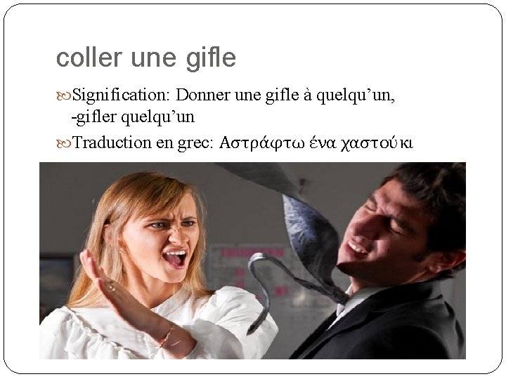 coller une gifle Signification: Donner une gifle à quelqu’un, -gifler quelqu’un Traduction en grec: