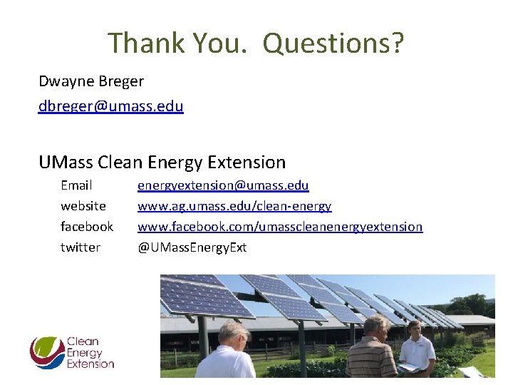 Thank You. Questions? Dwayne Breger dbreger@umass. edu UMass Clean Energy Extension Email website facebook Thank You. Questions? Dwayne Breger dbreger@umass. edu UMass Clean Energy Extension Email website facebook
