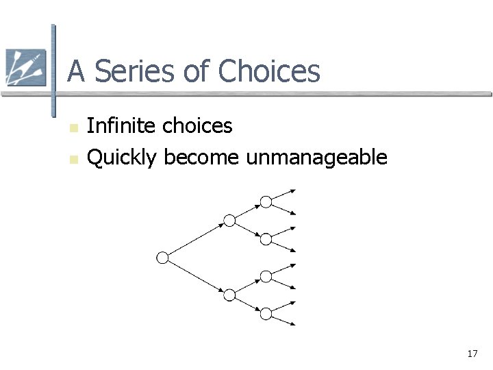 A Series of Choices n n Infinite choices Quickly become unmanageable 17 