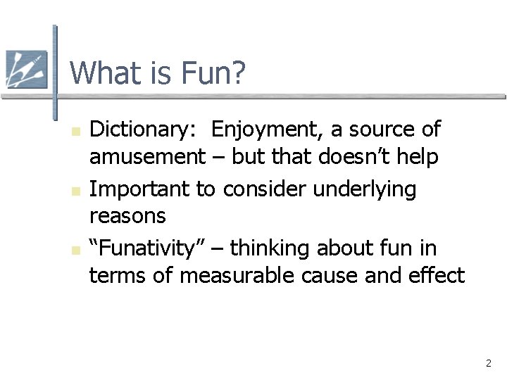 What is Fun? n n n Dictionary: Enjoyment, a source of amusement – but