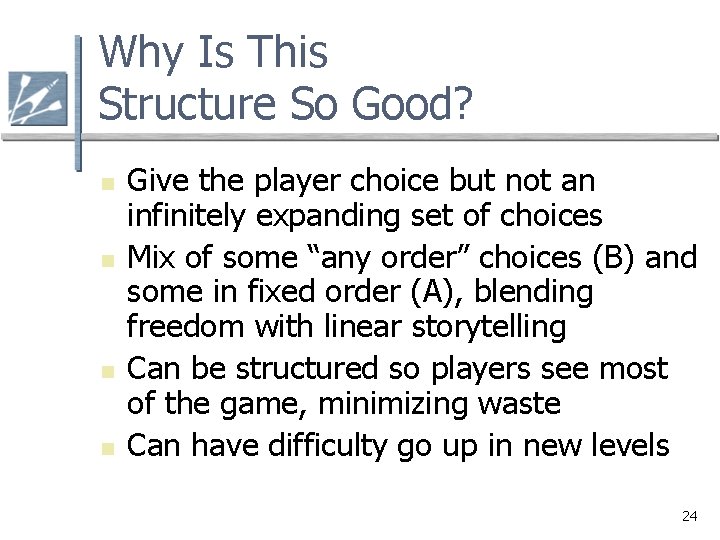 Why Is This Structure So Good? n n Give the player choice but not