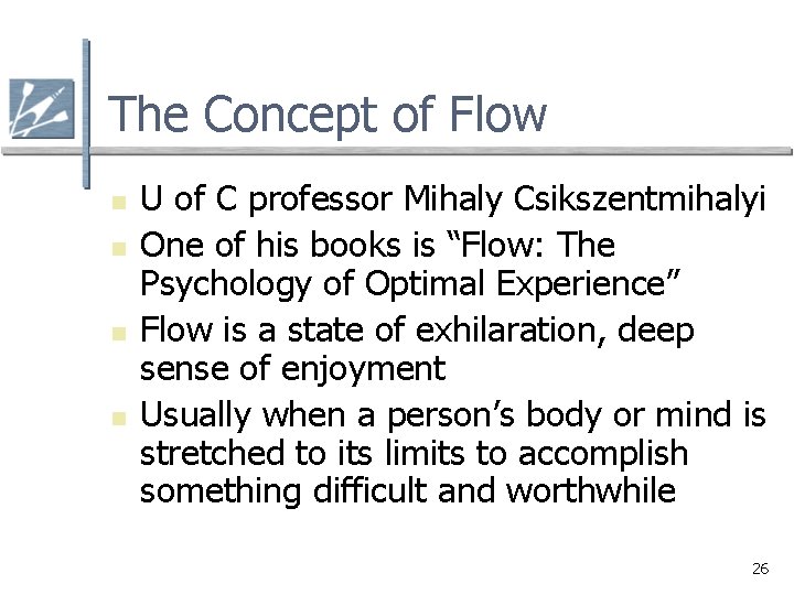 The Concept of Flow n n U of C professor Mihaly Csikszentmihalyi One of