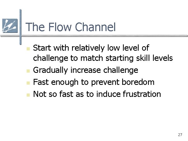 The Flow Channel n n Start with relatively low level of challenge to match