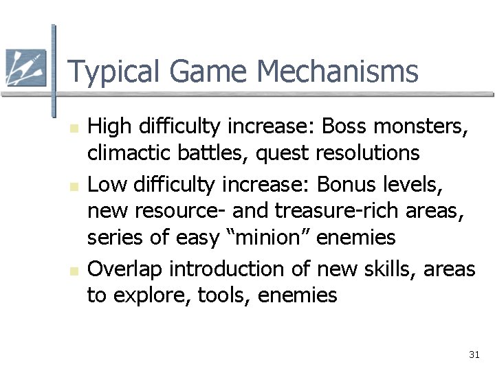 Typical Game Mechanisms n n n High difficulty increase: Boss monsters, climactic battles, quest